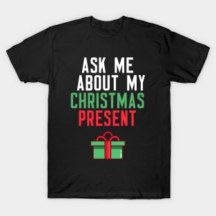 Ask Me About My Christmas Present T-Shirt